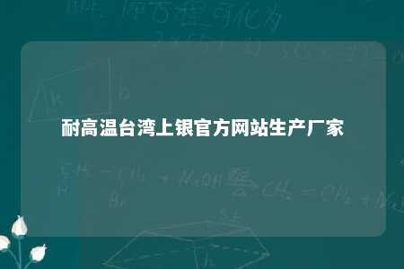 耐高温台湾上银官方网站生产厂家 