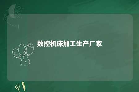 数控机床加工生产厂家 